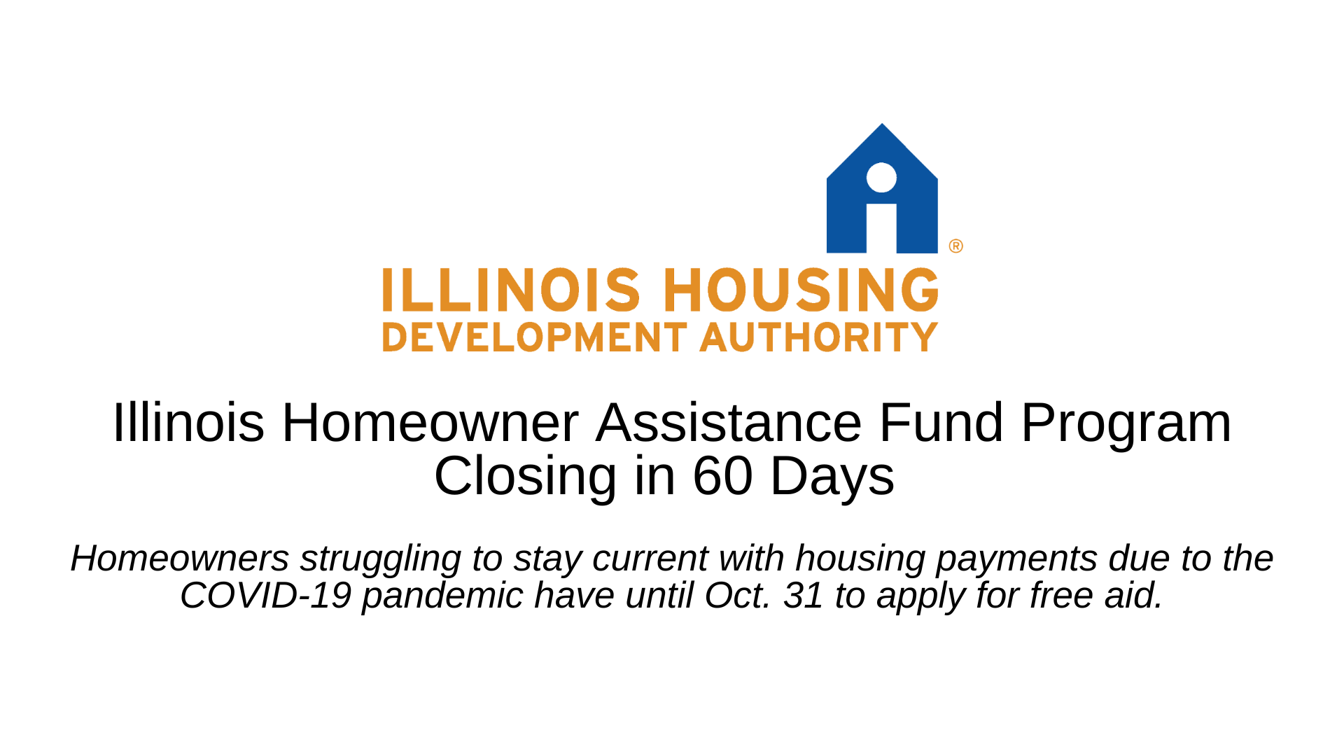 9.1.2023 Illinois Homeowner Assistance Fund Program Closing In 60 Days ...